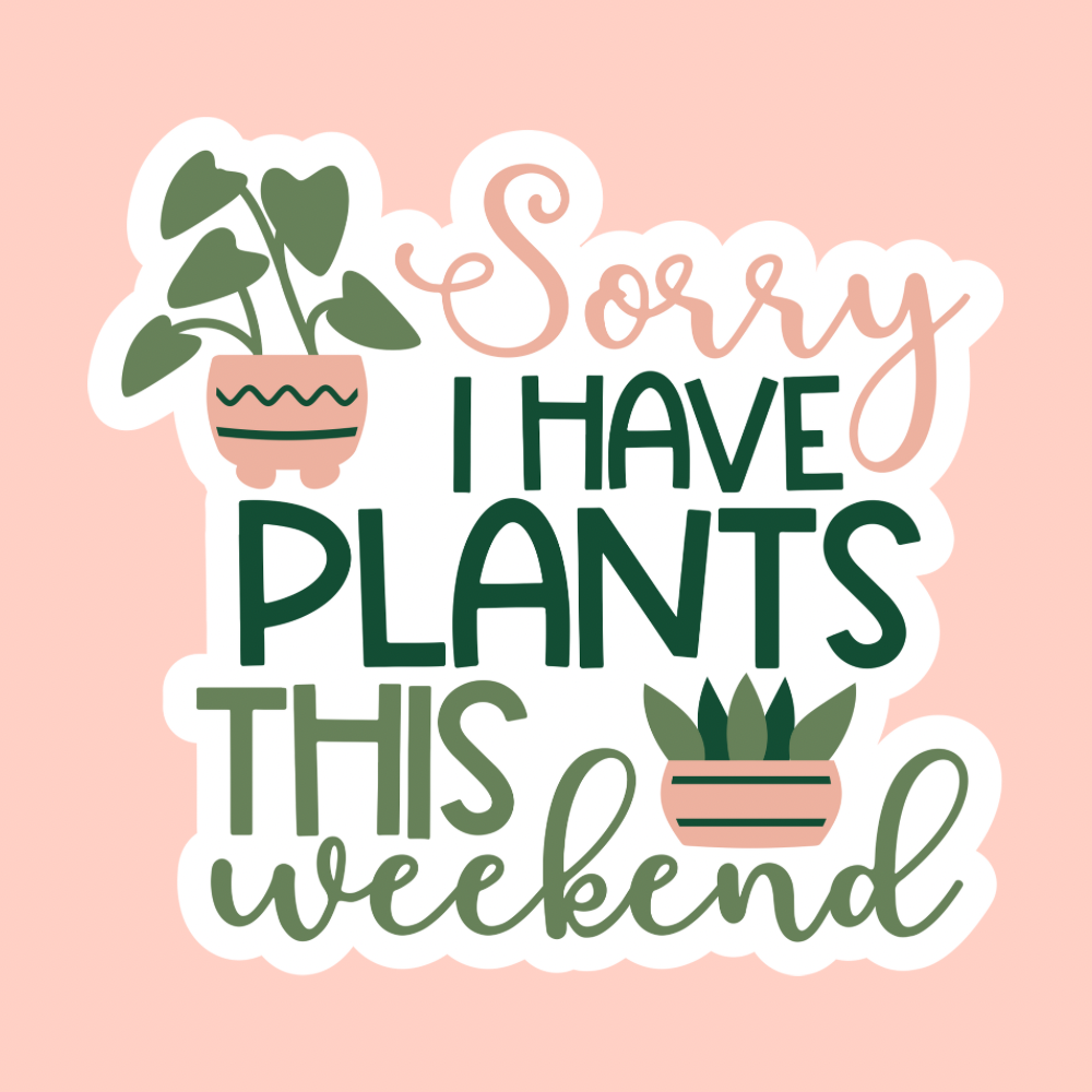 Sorry I Have Plants This Weekend Sticker