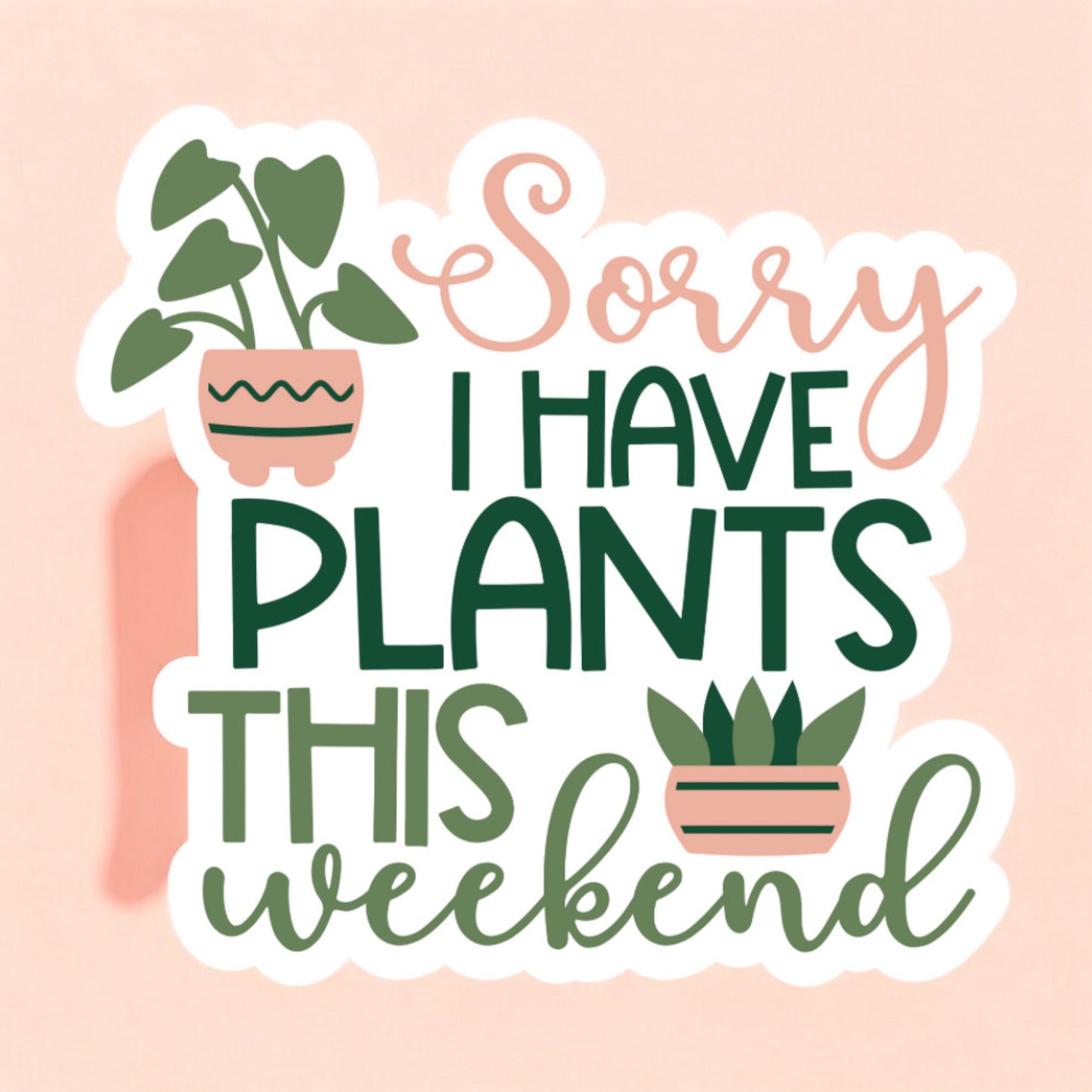 a white sticker that reads sorry i have plants this weekend in peach and green with two potted plants illustrated on the sides