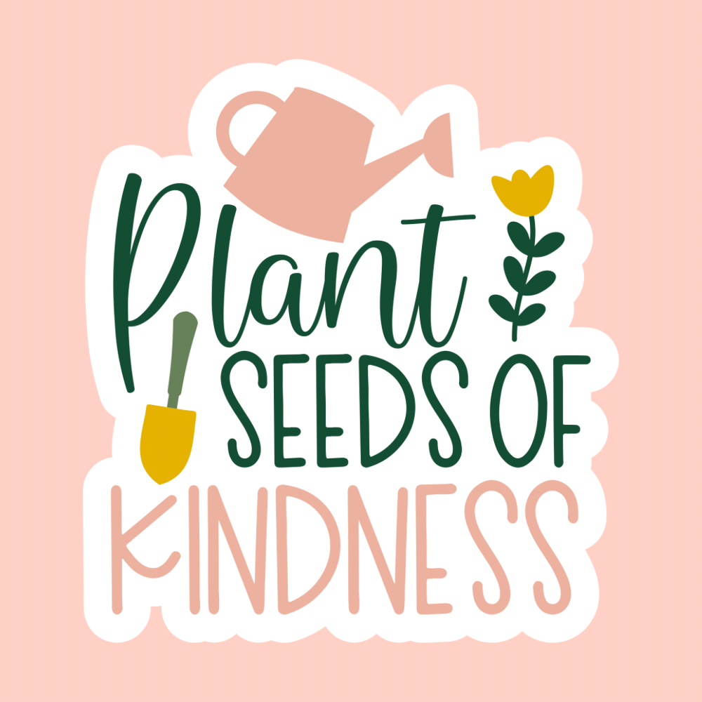 a white sticker that reads plant seeds of kindness with a watering can, garden shovel, and tulip