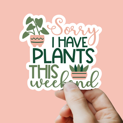 Sorry I Have Plants This Weekend Sticker