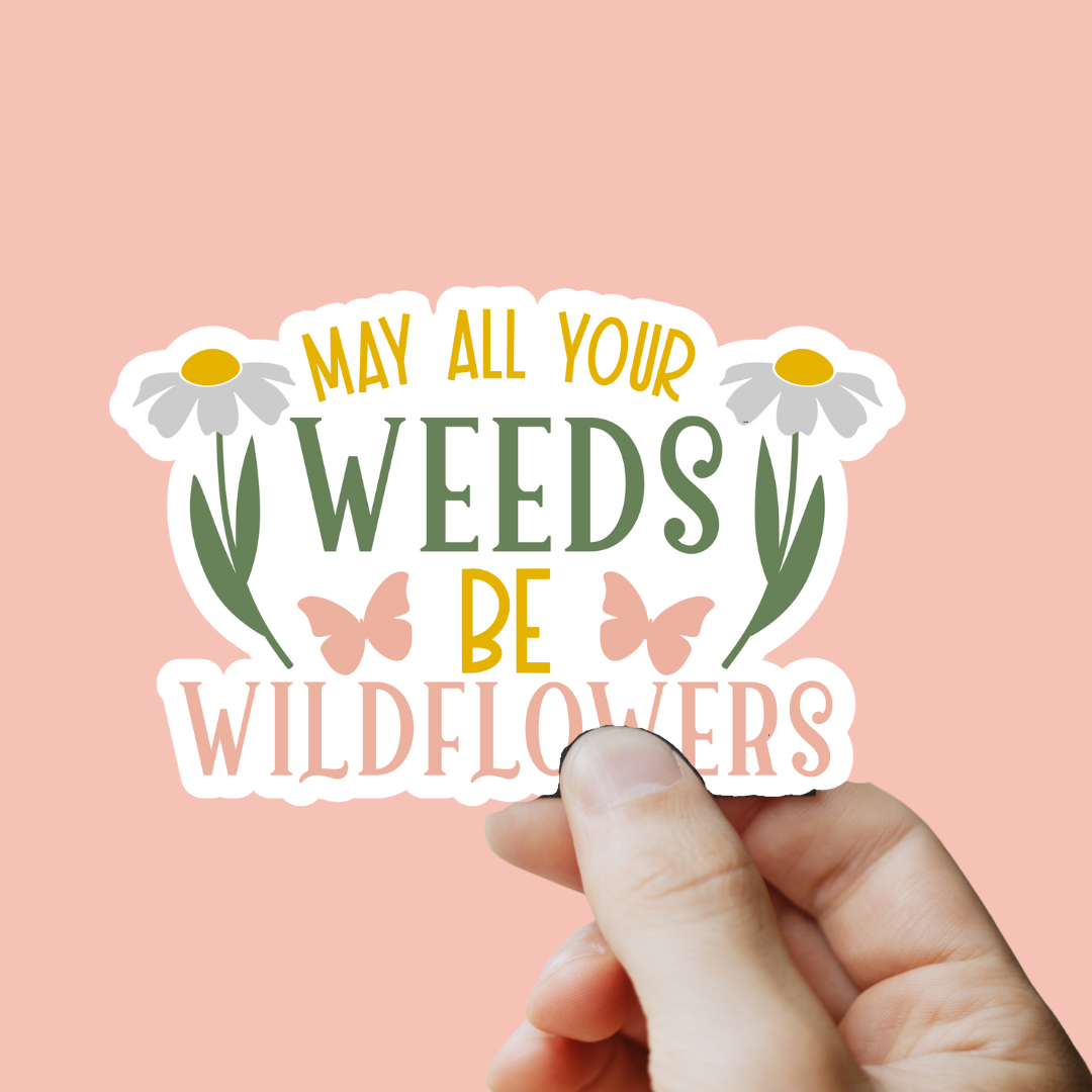 May All Your Weeds Be Wildflowers Sticker