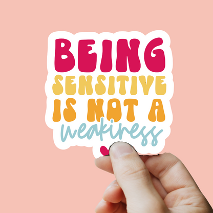 Being Sensitive Is Not a Weakness Sticker