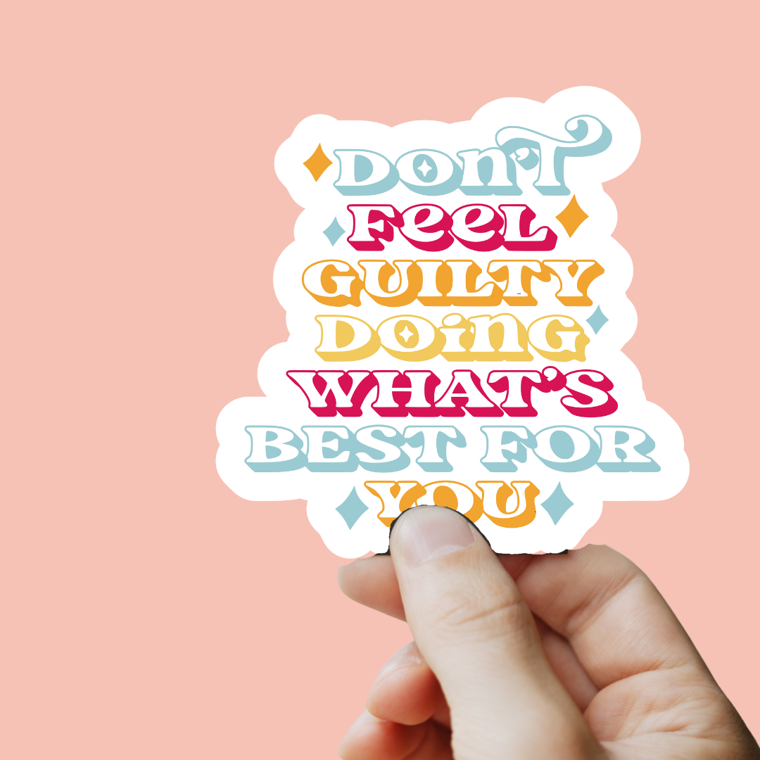 Don't Feel Guilty Doing What's Best For You Sticker