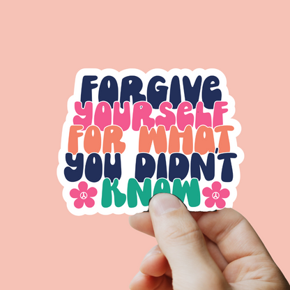 Forgive Yourself For What You Didn't Know Sticker