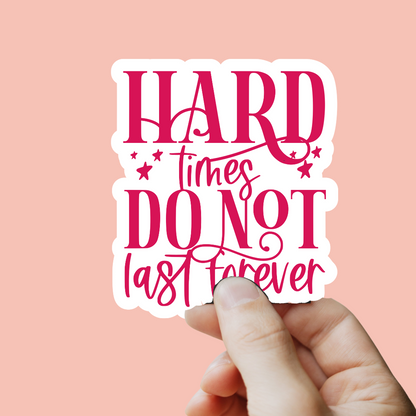 Hard Times Do Not Last Forever Sticker