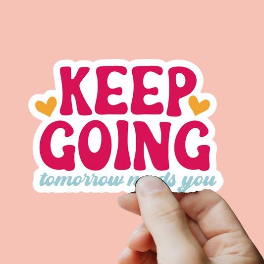 Keep Going Tomorrow Needs You Sticker