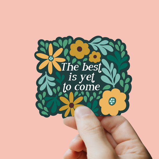 The Best Is Yet To Come Floral Sticker