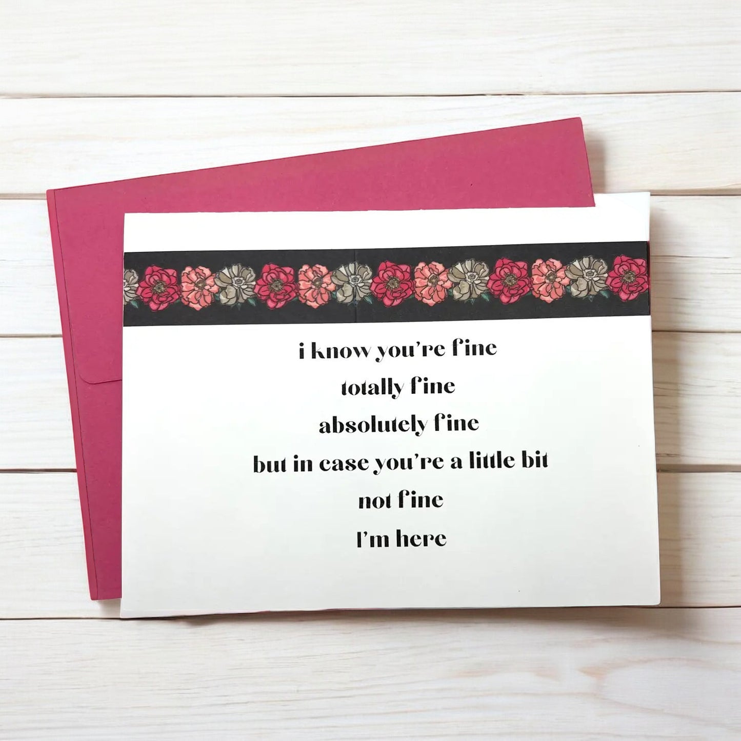 a greeting card that reads i know you're fine, totally fine, absolutely fine, but in case you're a little bit not fine, I'm here