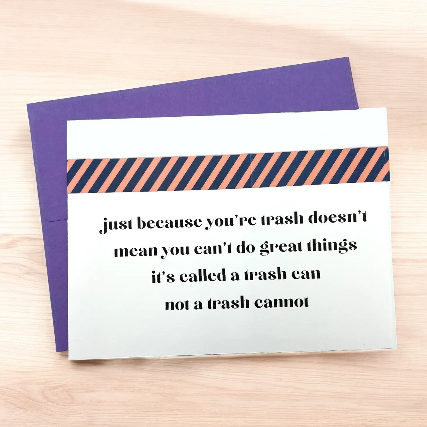 a greeting card that reads just because you're trash doesn't mean you can't do great things, it's called a trash can, not a trash cannot.